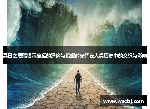 冥日之恩赐揭示命运的深邃与希望的光辉在人类历史中的交织与影响